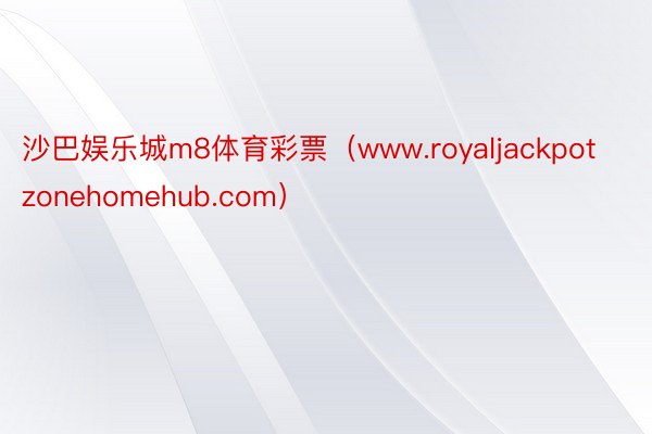 沙巴娱乐城m8体育彩票（www.royaljackpotzonehomehub.com）