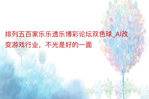 排列五百家乐乐透乐博彩论坛双色球_AI改变游戏行业，不光是好的一面