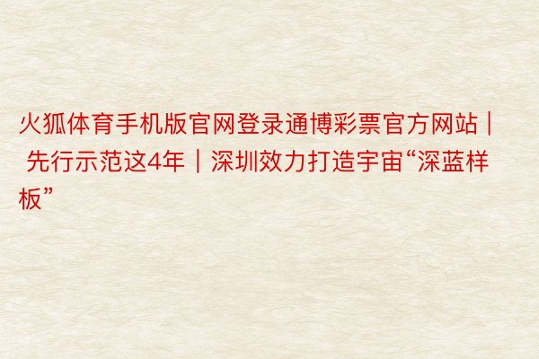 火狐体育手机版官网登录通博彩票官方网站 | 先行示范这4年｜深圳效力打造宇宙“深