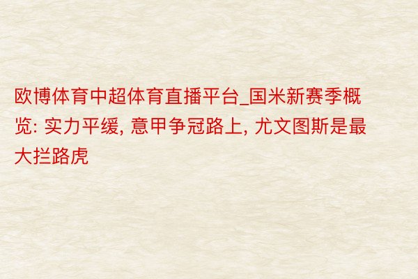 欧博体育中超体育直播平台_国米新赛季概览: 实力平缓, 意甲争冠路上, 尤文图斯是最大拦路虎