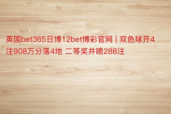 英国bet365日博12bet博彩官网 | 双色球开4注908万分落4地 二等奖井喷288注