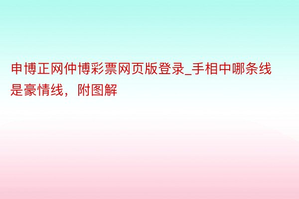 申博正网仲博彩票网页版登录_手相中哪条线是豪情线，附图解