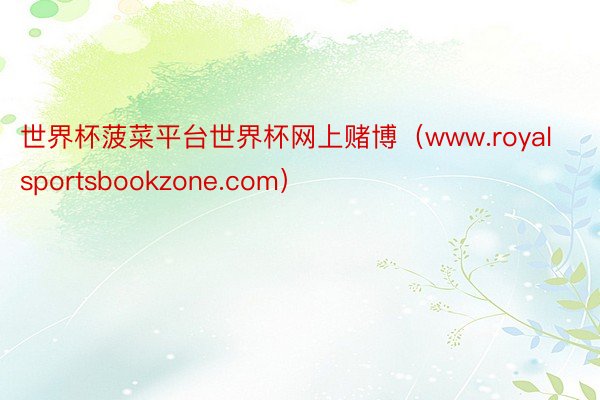 世界杯菠菜平台世界杯网上赌博（www.royalsportsbookzone.com）